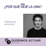 Queremos Actuar, podcast de actuación. 94 Por qué dejé la UNA